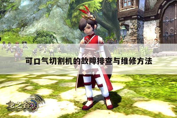 易游体育：可口气切割机的故障排查与维修方法