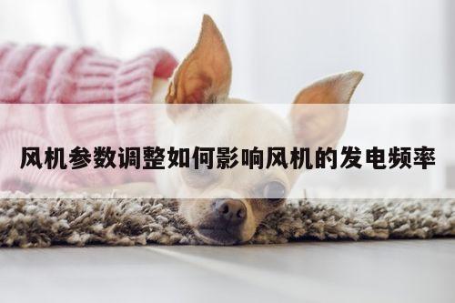 风机参数调整如何影响风机的发电频率|yy易游体育